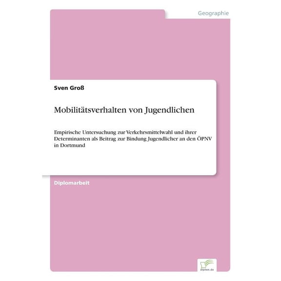MobilitÃ¤tsverhalten von Jugendlichen: Empirische Untersuchung zur Verkehrsmittelwahl und ihrer Determinanten als Beitrag, (Paperback)