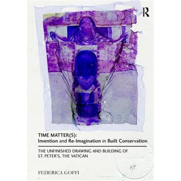 Pre-Owned Time Matter(s): Invention and Re-Imagination in Built Conservation: The Unfinished Drawing and Building of St. Peter's, , (Paperback)