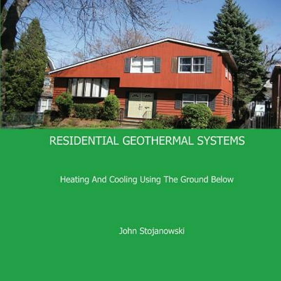 Residential Geothermal Systems: Heating and Cooling Using the Ground Below (Paperback)