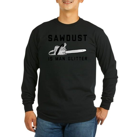 CafePress - Sawdust Is Man Glitter Long Sleeve Dark T Shirt - Long Sleeve Dark T-Shirt