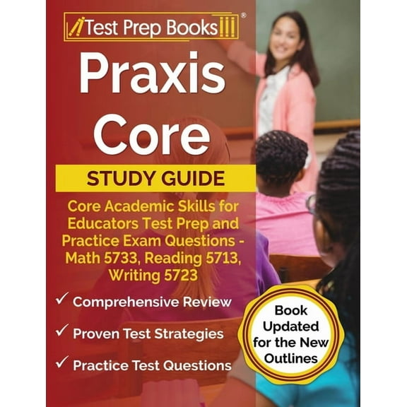 Praxis Core Study Guide: Core Academic Skills for Educators Test Prep and Practice Exam Questions - Math 5733, Reading 5713, Writing 5723 [Book Updated for the New Outlines], (Paperback)