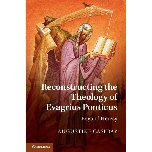 Reconstructing the Theology of Evagrius Ponticus, (Hardcover)