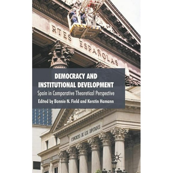 Democracy and Institutional Development: Spain in Comparative Theoretical Perspective, (Hardcover)