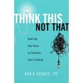 thumbnail image 1 of Think This Not That: Rewiring Your Brain to Eliminate Toxic Thinking, 1 of 1