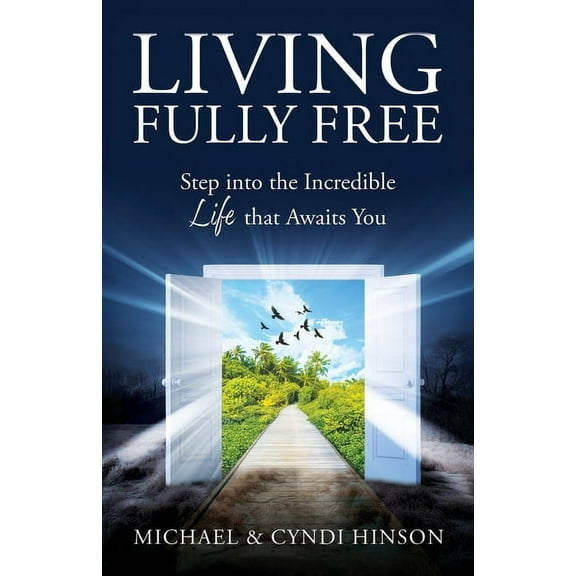 Living Fully Free: Step into the Incredible Life that Awaits You, (Paperback)