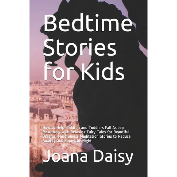 Bedtime Stories for Kids: How to Help Children and Toddlers Fall Asleep Peacefully with Relaxing Fairy Tales for Beautiful Dreams. Mindfulness Meditation Stories to Reduce Anxiety and Enjoy the Night (Paperback)