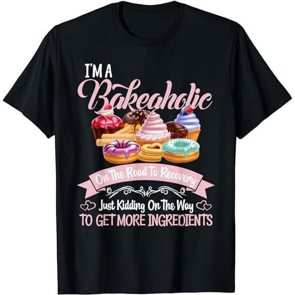 I'm a Bakeaholic Funny Baking Baker Cupcake Cooking T-Shirt