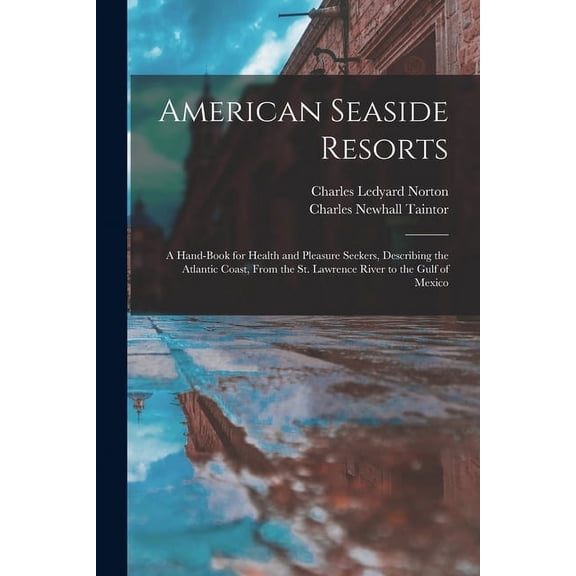 American Seaside Resorts [microform] : a Hand-book for Health and Pleasure Seekers, Describing the Atlantic Coast, From the St. Lawrence River to the
