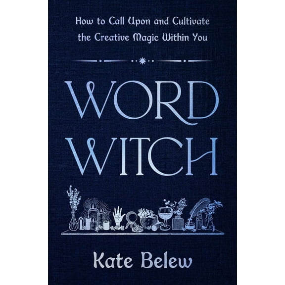 Word Witch: How to Call Upon and Cultivate the Creative Magic Within You, (Hardcover)