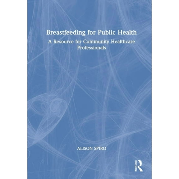 Breastfeeding for Public Health: A Resource for Community Healthcare Professionals, (Hardcover)