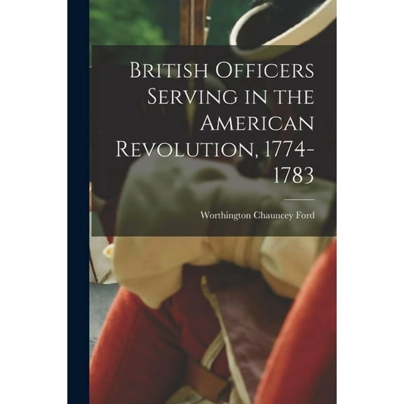 British Officers Serving in the American Revolution, 1774-1783 (Paperback)