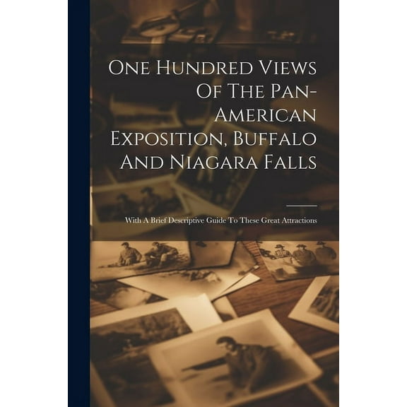 One Hundred Views Of The Pan-american Exposition, Buffalo And Niagara Falls; With A Brief Descriptive Guide To These Great Attractions (Paperback)