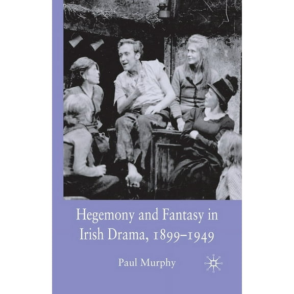 Hegemony and Fantasy in Irish Drama, 1899-1949, (Paperback)