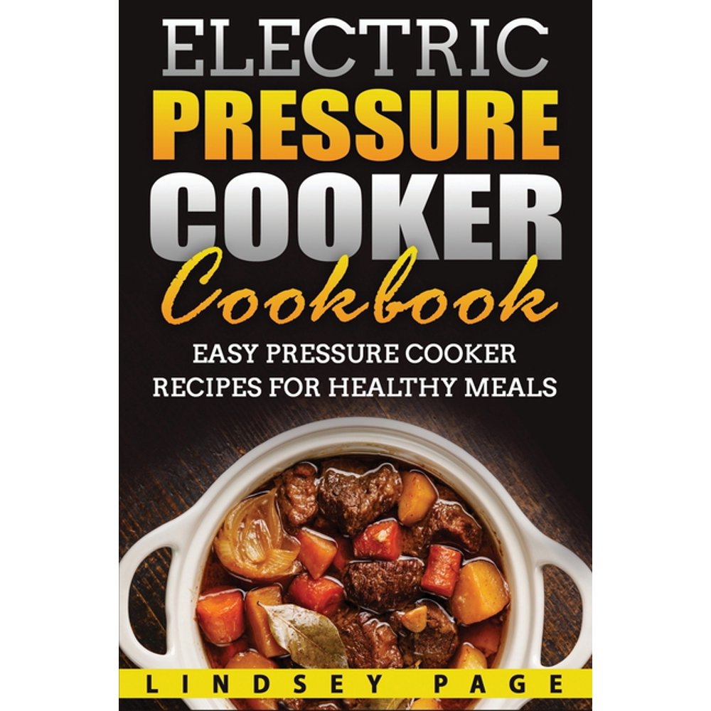 Electric Pressure Cooker Cookbook Easy Pressure Cooker Recipes for