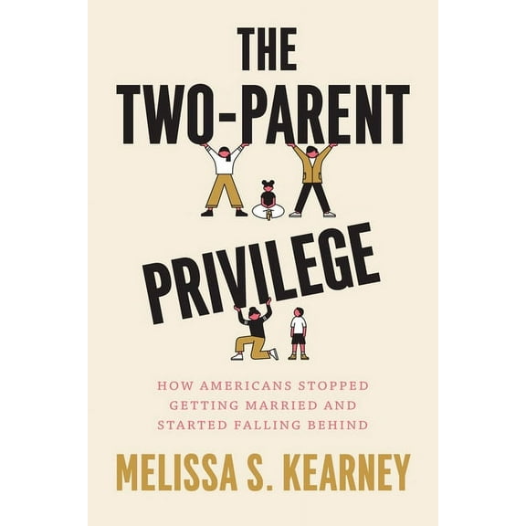 The Two-Parent Privilege: How Americans Stopped Getting Married and Started Falling Behind (Hardcover)