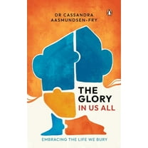 The Glory in Us All: Embracing the Life We Bury, (Paperback)