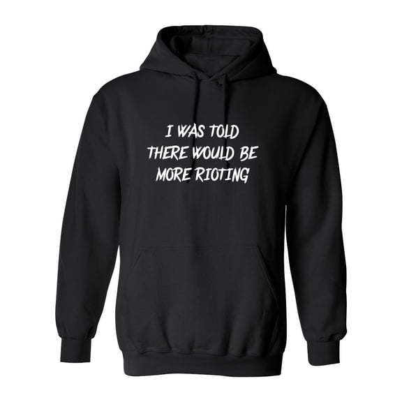 I Was Told There Would Be More Rioting Sarcastic Novelty Gift Idea Adult Humor Funny Men's Hoodies