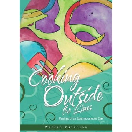 Cooking Outside the Lines: Musings of an Extemporaneous Chef (Paperback)