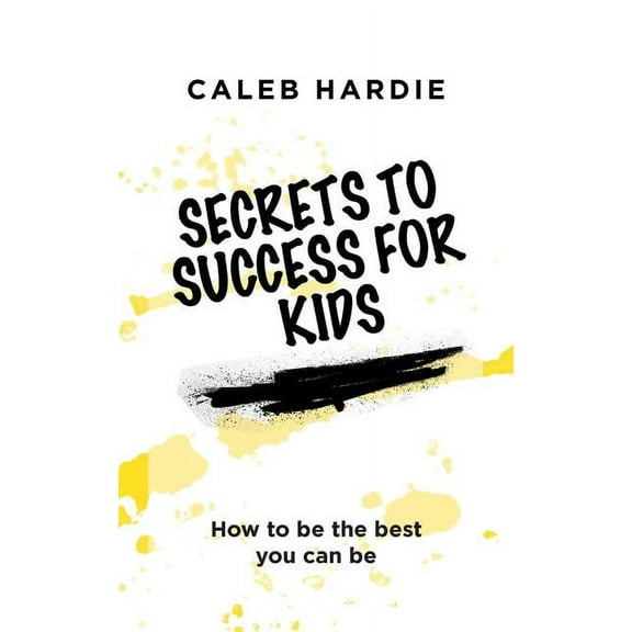 Secrets to Success for Kids: How to Be the Best You Can Be (Paperback)