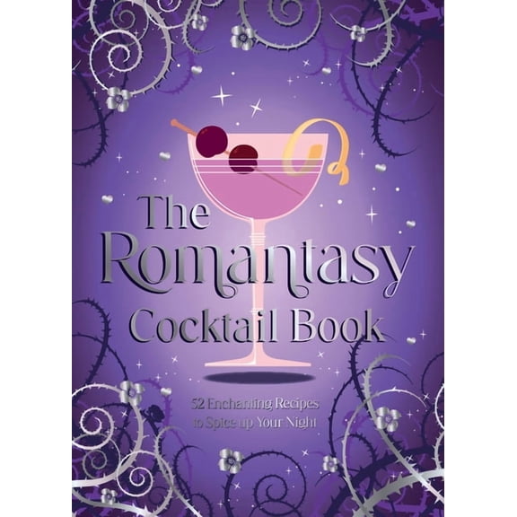 The Romantasy Cocktail Book: 52 Enchanting Recipes to Spice Up Your Night, (Hardcover)