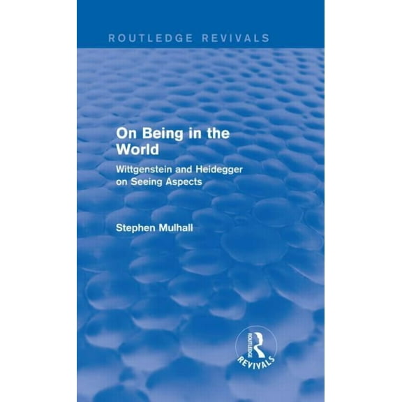 Routledge Revivals On Being in the World (Routledge Revivals): Wittgenstein and Heidegger on Seeing Aspects, (Hardcover)