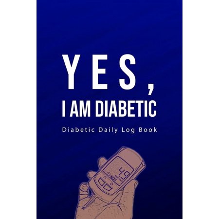 Yes, I am diabetic Diabetic Daily Log Book: Blood Sugar Log, Easy Tracking & Perfect Bound of Meal. 216 Page