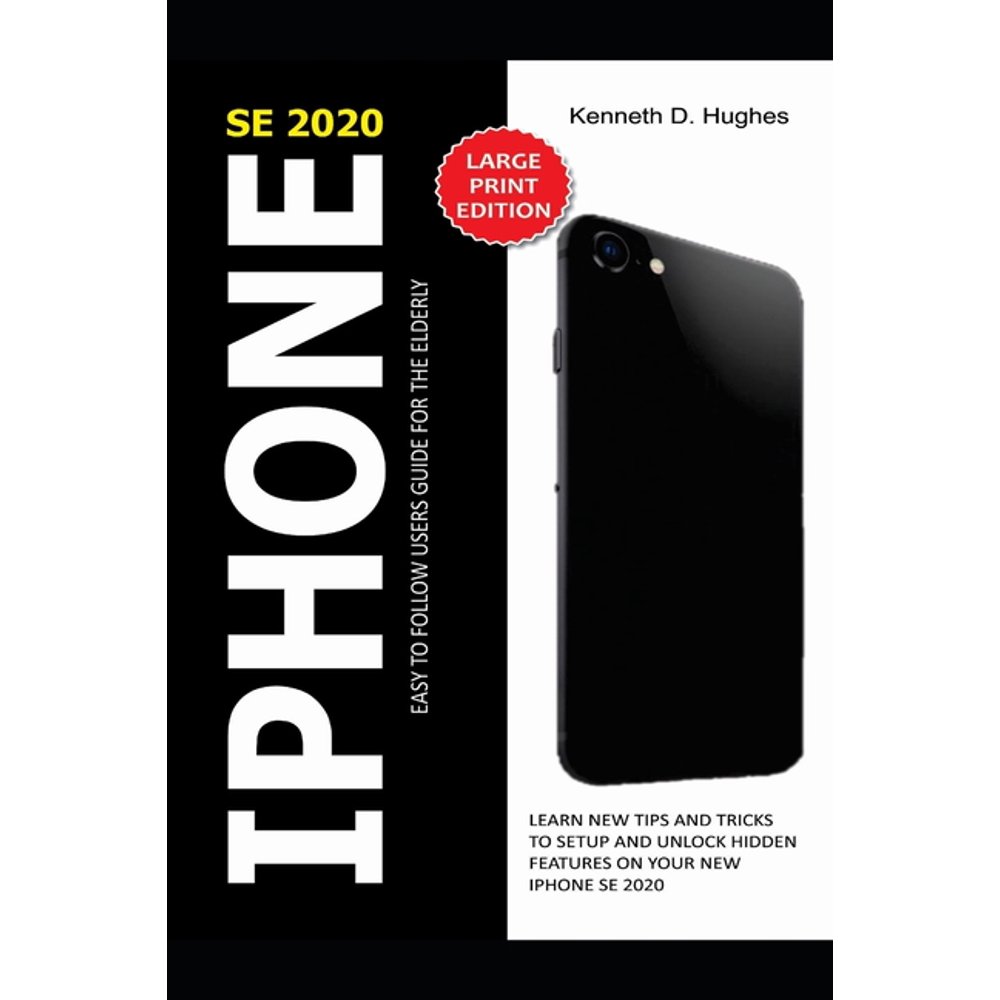 iPhone Se 2020 Easy to Follow Users Guide for the Elderly: Learn New