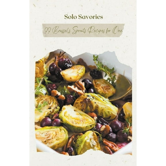 Vegetable: Solo Savories: 99 Brussels Sprouts Recipes for One (Paperback)