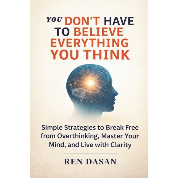 Self Development Books You Don't Have to Believe Everything You Think: Simple Strategies to Break Free from Overthinking, Master Your Mind, and, Book 2, (Paperback)