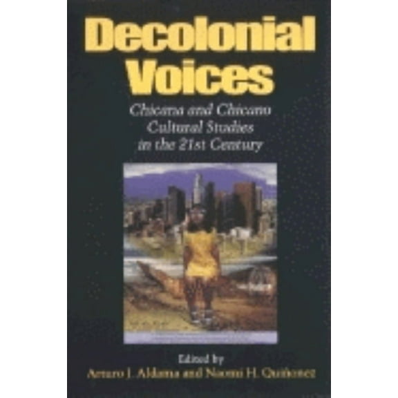 Decolonial Voices: Chicana and Chicano Cultural Studies in the 21st Century, (Paperback)