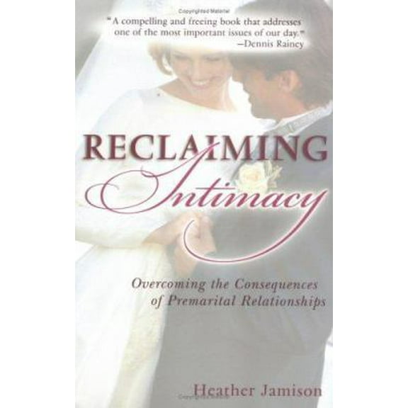Pre-Owned Reclaiming Intimacy: Overcoming the Consequences of Premarital Relationships (Paperback) 0825429404 9780825429408
