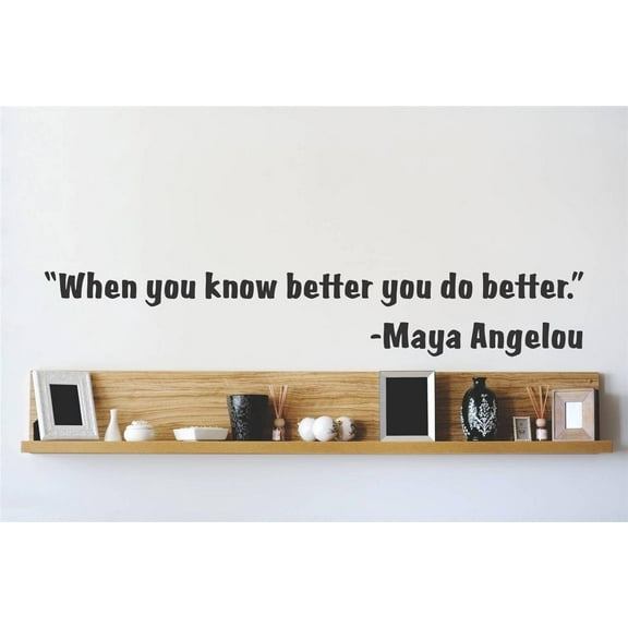 Custom Decals When You Know Better You Do Better. Maya Angelou Quote Home 8x20"
