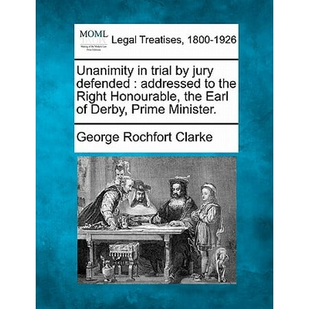 - Unanimity in Trial by Jury Defended : Addressed to the Right Honourable, the Earl of Derby, Prime Minister.