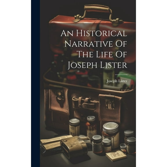 An Historical Narrative Of The Life Of Joseph Lister, (Hardcover)