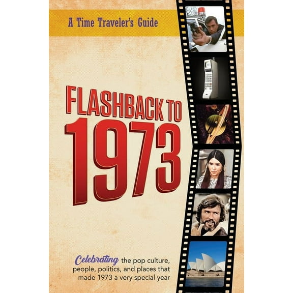 A Time-Traveler's Guide - Flashback Flashback to 1973 - A Time Traveler's Guide: From the original Time-Traveler Flashback Series of Yearbooks. Celebrating , (Paperback)