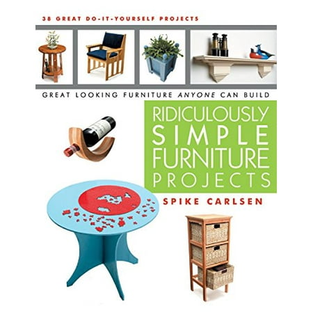 Ridiculously Simple Furniture Projects: Great Looking Furniture Anyone Can Build, Pre-Owned Paperback 1610350049 9781610350044 Spike Carlsen