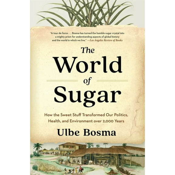 The World of Sugar: How the Sweet Stuff Transformed Our Politics, Health, and Environment Over 2,000 Years, (Paperback)