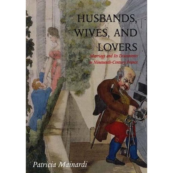 Pre-Owned Husbands, Wives and Lovers â€“ Marriage and its Discontents in Nineteenth Century France Paperback