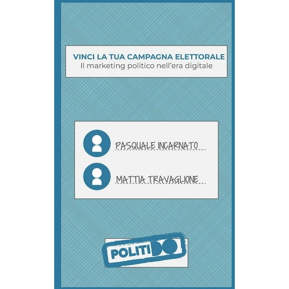 Vinci La Tua Campagna Elettorale: Il marketing politico nell'era digitale (Paperback)