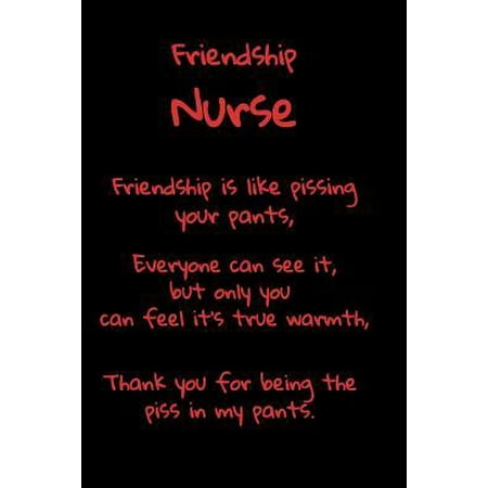 Friendship Nurse Friendship is Like Pissing Your Pants: A fun place to write in. 6 x 9 110 pages (Best Place To Be A Nurse In The World)