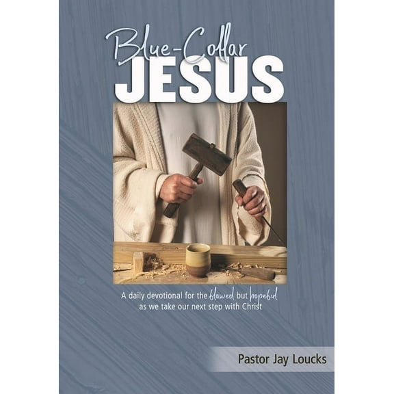 Blue-Collar Jesus: A daily devotional for the flawed but hopeful as we take our next step with Christ