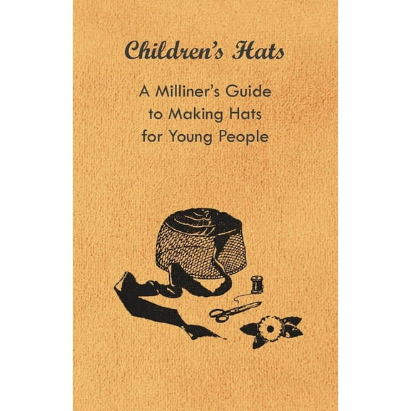 Children's Hats - A Milliner's Guide to Making Hats for Young People, (Paperback)