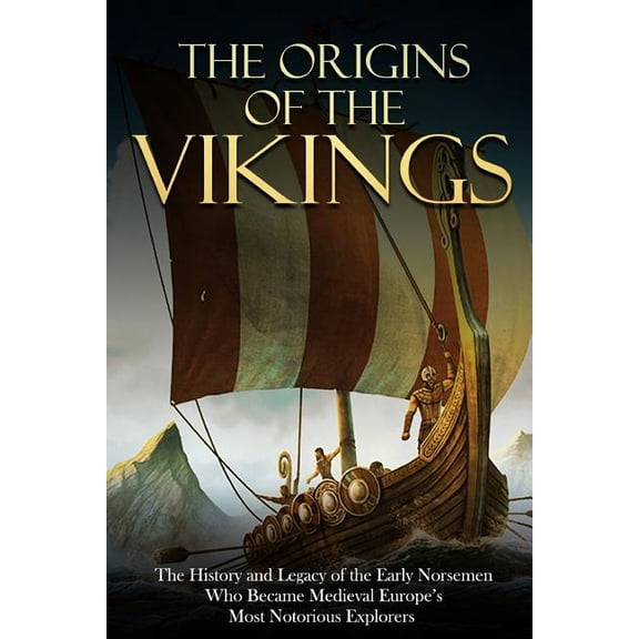 The Origins of the Vikings: The History and Legacy of the Early Norsemen Who Became Medieval Europe's Most Notorious Exp, (Paperback)