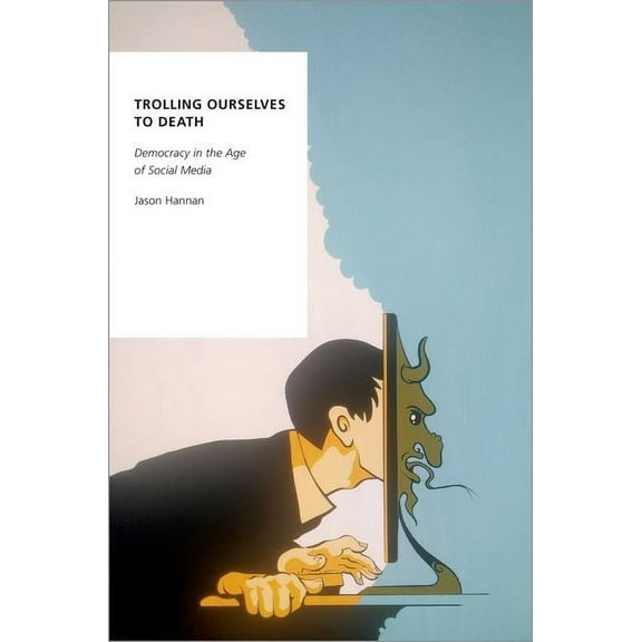 Oxford Studies in Digital Politics Trolling Ourselves to Death: Democracy in the Age of Social Media, (Paperback)