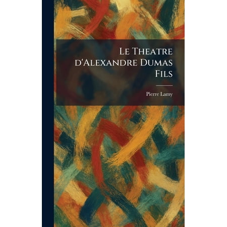 Le Theatre d Alexandre Dumas Fils (Hardcover)