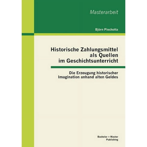 Historische Zahlungsmittel als Quellen im Geschichtsunterricht: Die Erzeugung historischer Imagination anhand alten Geld, (Paperback)