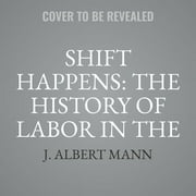 Shift Happens: The History of Labor in the United States (Audiobook)