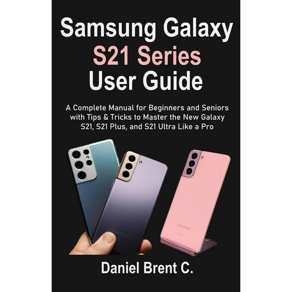 Samsung Galaxy S21 Series User Guide A Complete Manual for Beginners