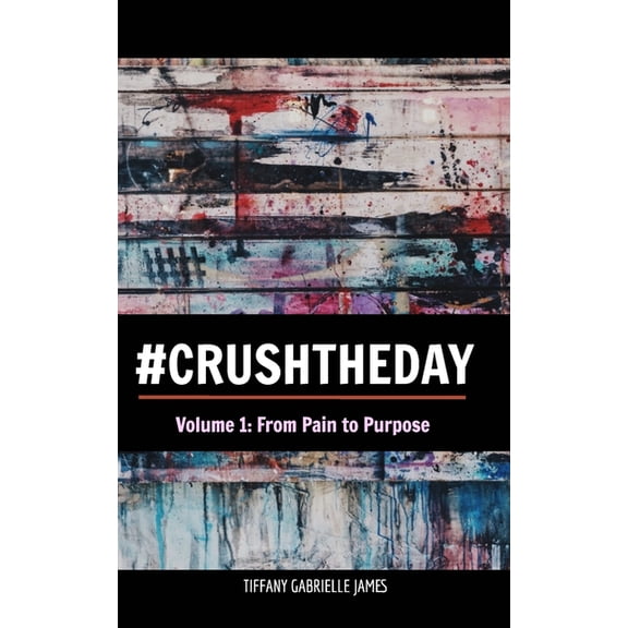 Crush the Day: From Pain to Purpose, (Paperback)