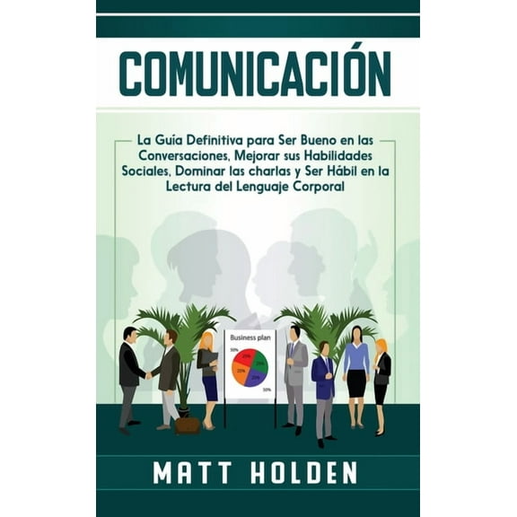 Comunicación: La Guía Definitiva para Ser Bueno en las Conversaciones, Mejorar sus Habilidades Sociales, Dominar las cha, (Hardcover)